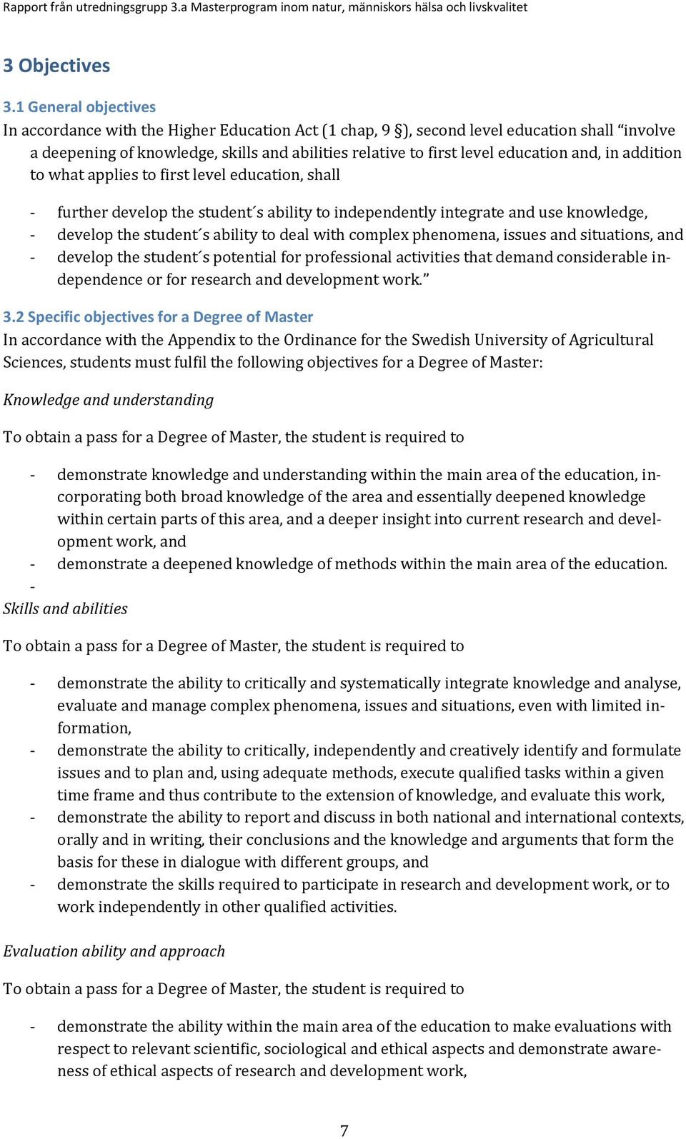 and, in addition to what applies to first level education, shall - further develop the student s ability to independently integrate and use knowledge, - develop the student s ability to deal with