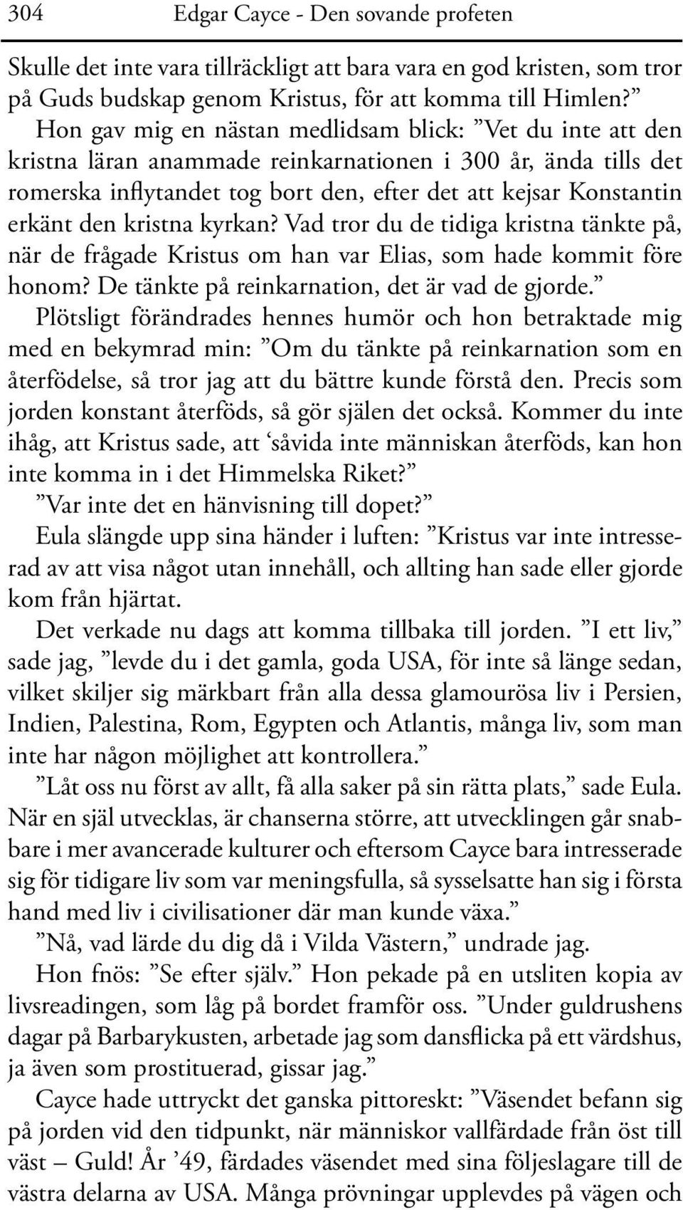 den kristna kyrkan? Vad tror du de tidiga kristna tänkte på, när de frågade Kristus om han var Elias, som hade kommit före honom? De tänkte på reinkarnation, det är vad de gjorde.