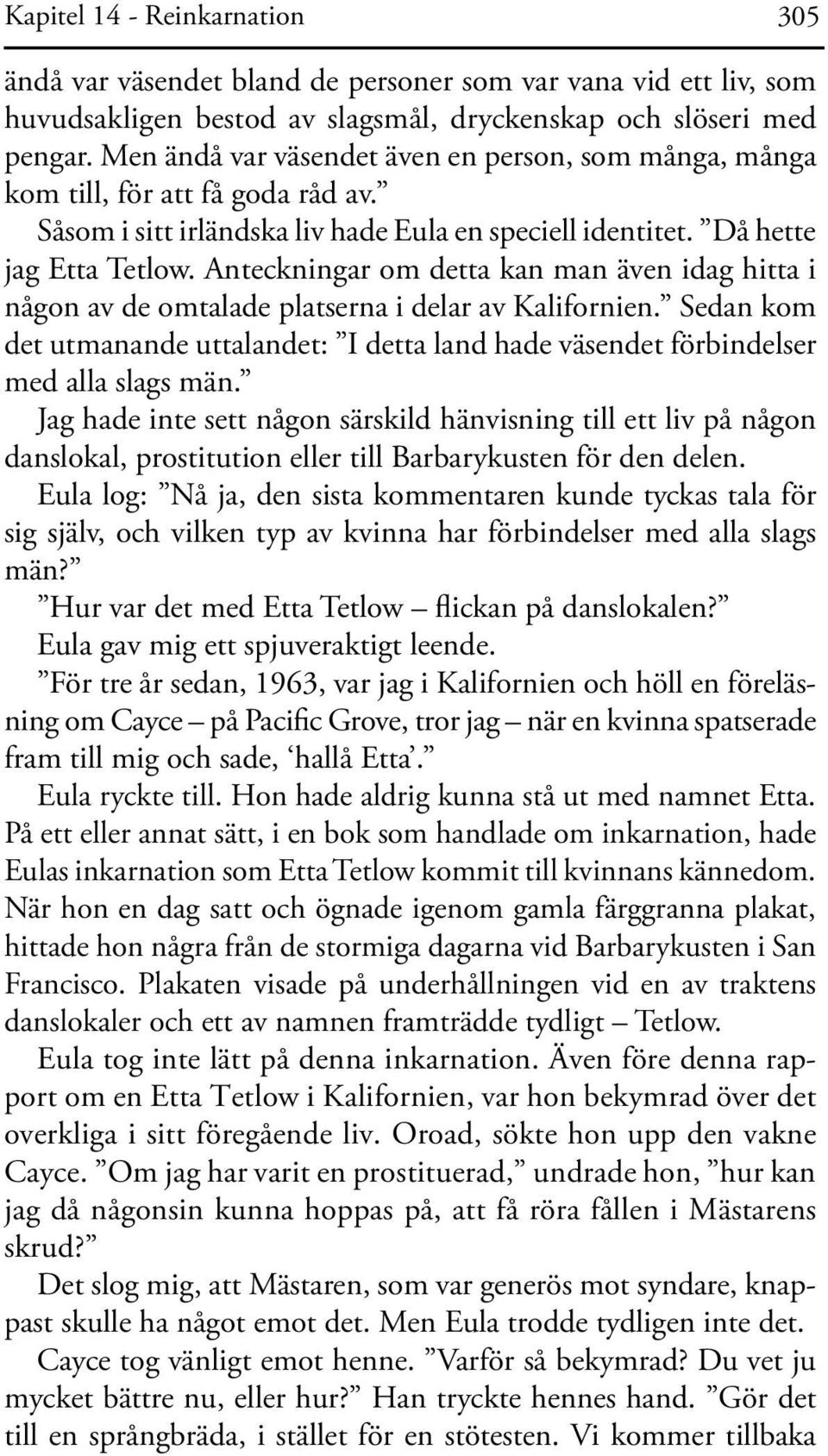 Anteckningar om detta kan man även idag hitta i någon av de omtalade platserna i delar av Kalifornien. Sedan kom det utmanande utta landet: I detta land hade väsendet förbindelser med alla slags män.