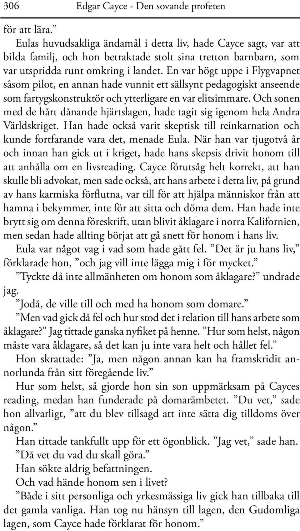 En var högt uppe i Flygvapnet såsom pilot, en annan hade vunnit ett sällsynt pedagogiskt anseende som fartygskonstruktör och ytterli gare en var elitsimmare.