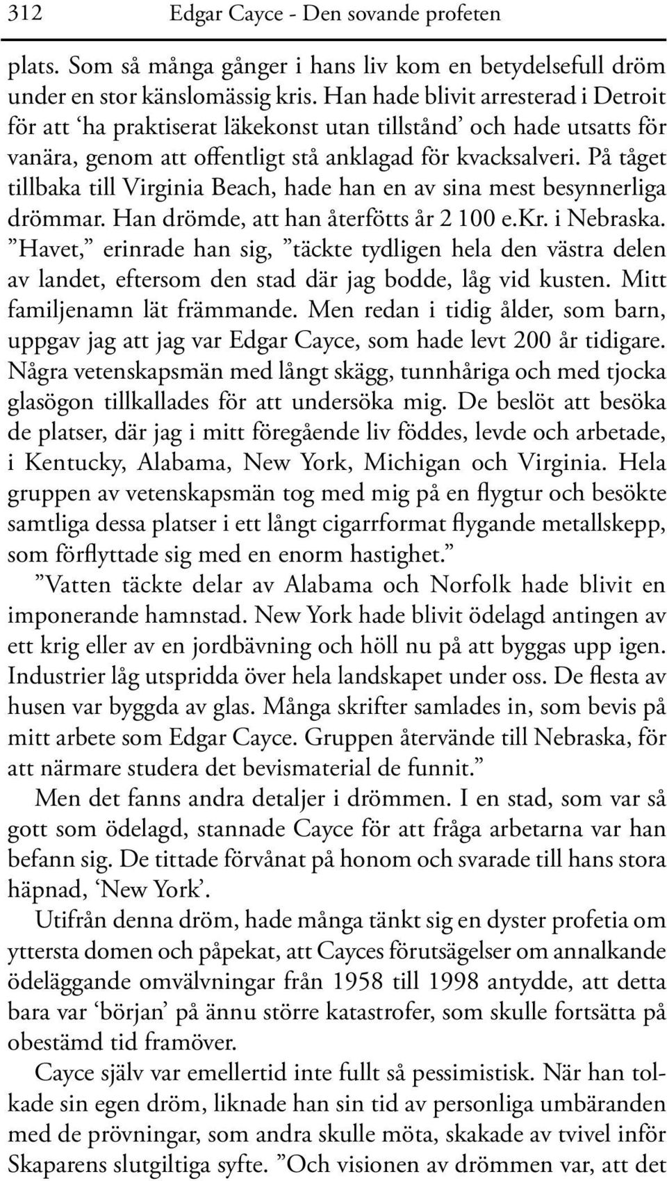 På tåget tillbaka till Virginia Beach, hade han en av sina mest besynnerliga drömmar. Han drömde, att han återfötts år 2 100 e.kr. i Nebraska.