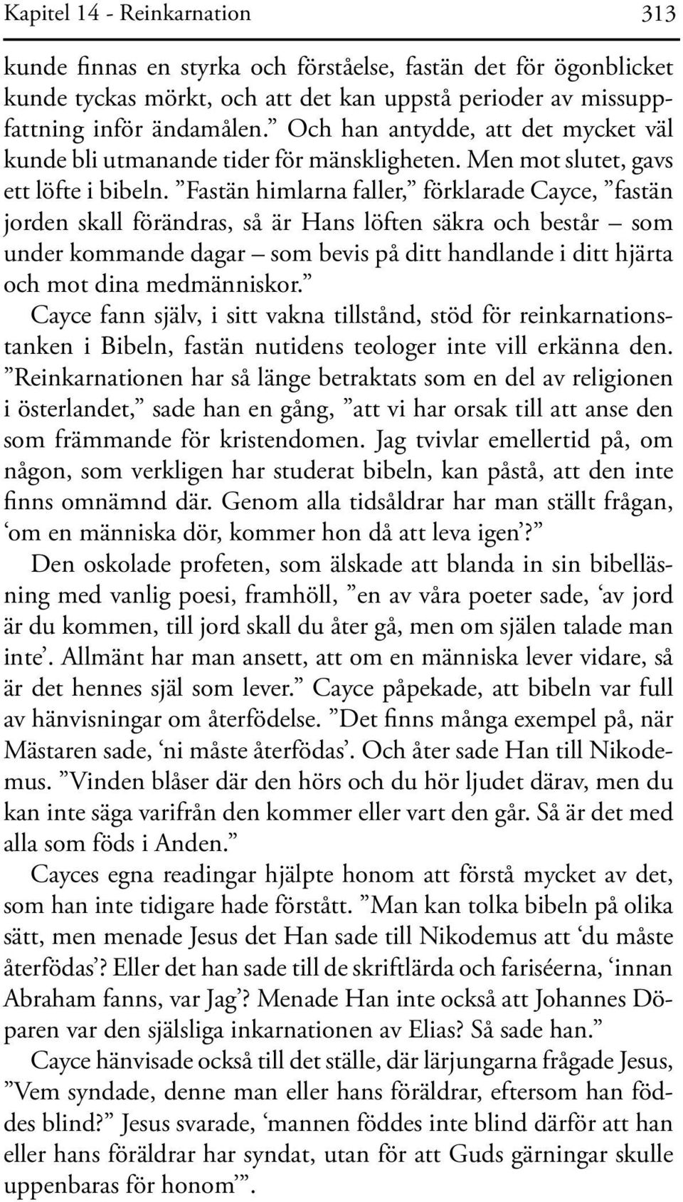 Fastän himlarna faller, förklarade Cayce, fastän jorden skall förändras, så är Hans löften säkra och består som under kom mande dagar som bevis på ditt handlande i ditt hjärta och mot dina med