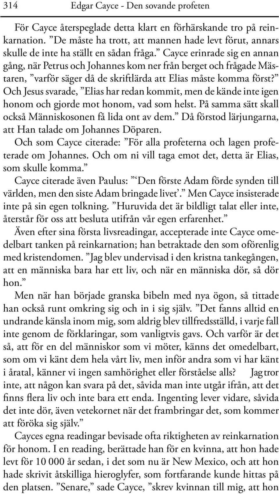 Cayce erinrade sig en annan gång, när Petrus och Johannes kom ner från berget och frågade Mästaren, varför säger då de skriftlärda att Elias måste komma först?