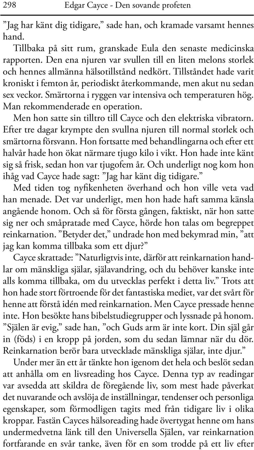 Smärtorna i ryggen var inten siva och temperaturen hög. Man rekommenderade en operation. Men hon satte sin tilltro till Cayce och den elektriska vibratorn.