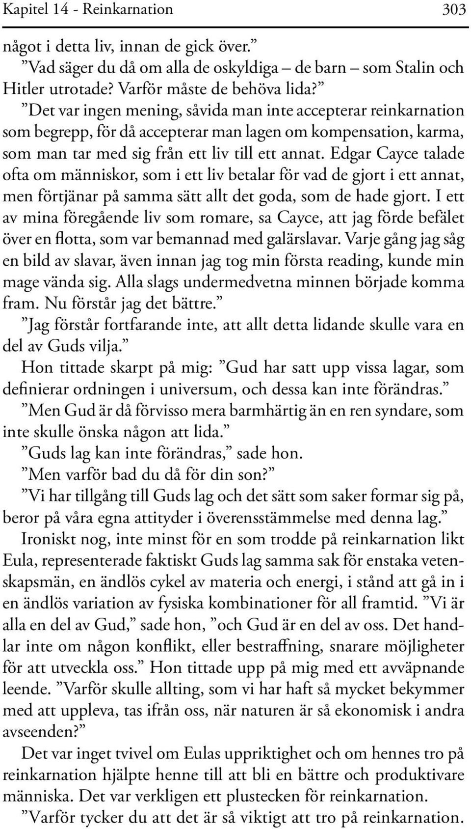 Edgar Cayce talade ofta om människor, som i ett liv betalar för vad de gjort i ett annat, men förtjänar på samma sätt allt det goda, som de hade gjort.