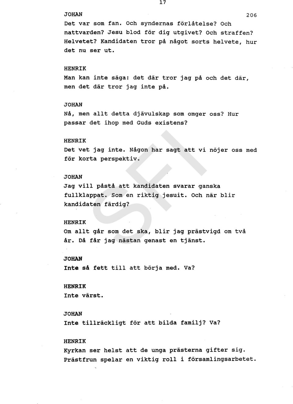 Någon har sagt att vi nöjer oss med för korta perspektiv. Jag v i l l påstå att kandidaten svarar ganska fullklappat. Som en riktig jesuit. Och när blir kandidaten färdig?