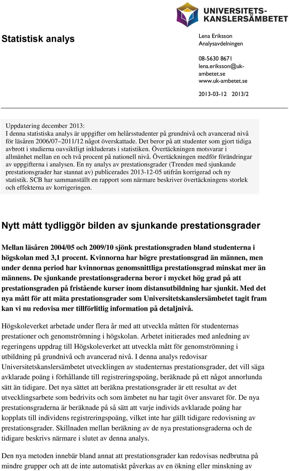 Det beror på att studenter som gjort tidiga avbrott i studierna oavsiktligt inkluderats i statistiken. Övertäckningen motsvarar i allmänhet mellan en och två procent på nationell nivå.