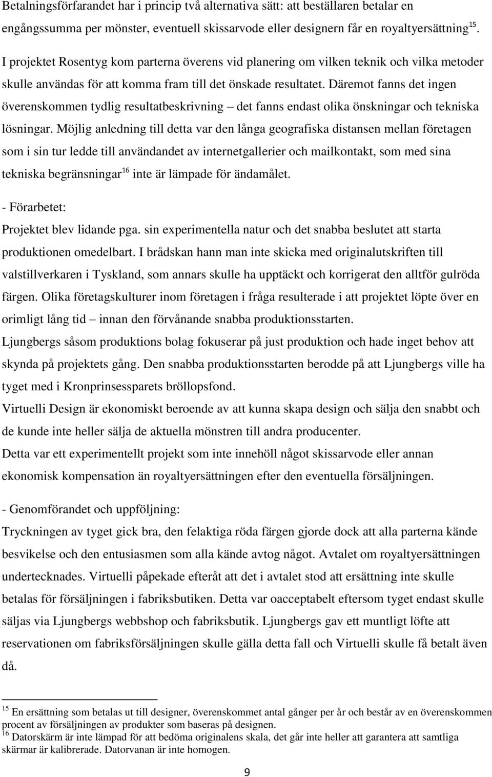 Däremot fanns det ingen överenskommen tydlig resultatbeskrivning det fanns endast olika önskningar och tekniska lösningar.