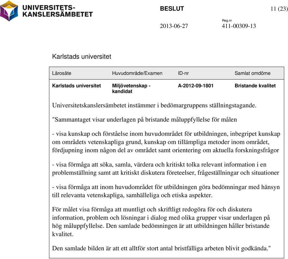 "Sammantaget visar underlagen på bristande måluppfyllelse för målen - visa kunskap och förståelse inom huvudområdet för utbildningen, inbegripet kunskap om områdets vetenskapliga grund, kunskap om