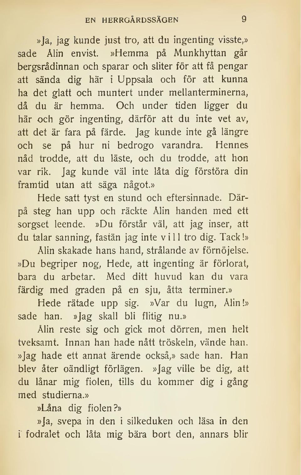 Och under tiden ligger du här och gör ingenting, därför att du inte vet av, att det är fara på färde. Jag kunde inte gå längre och se på hur ni bedrogo varandra.