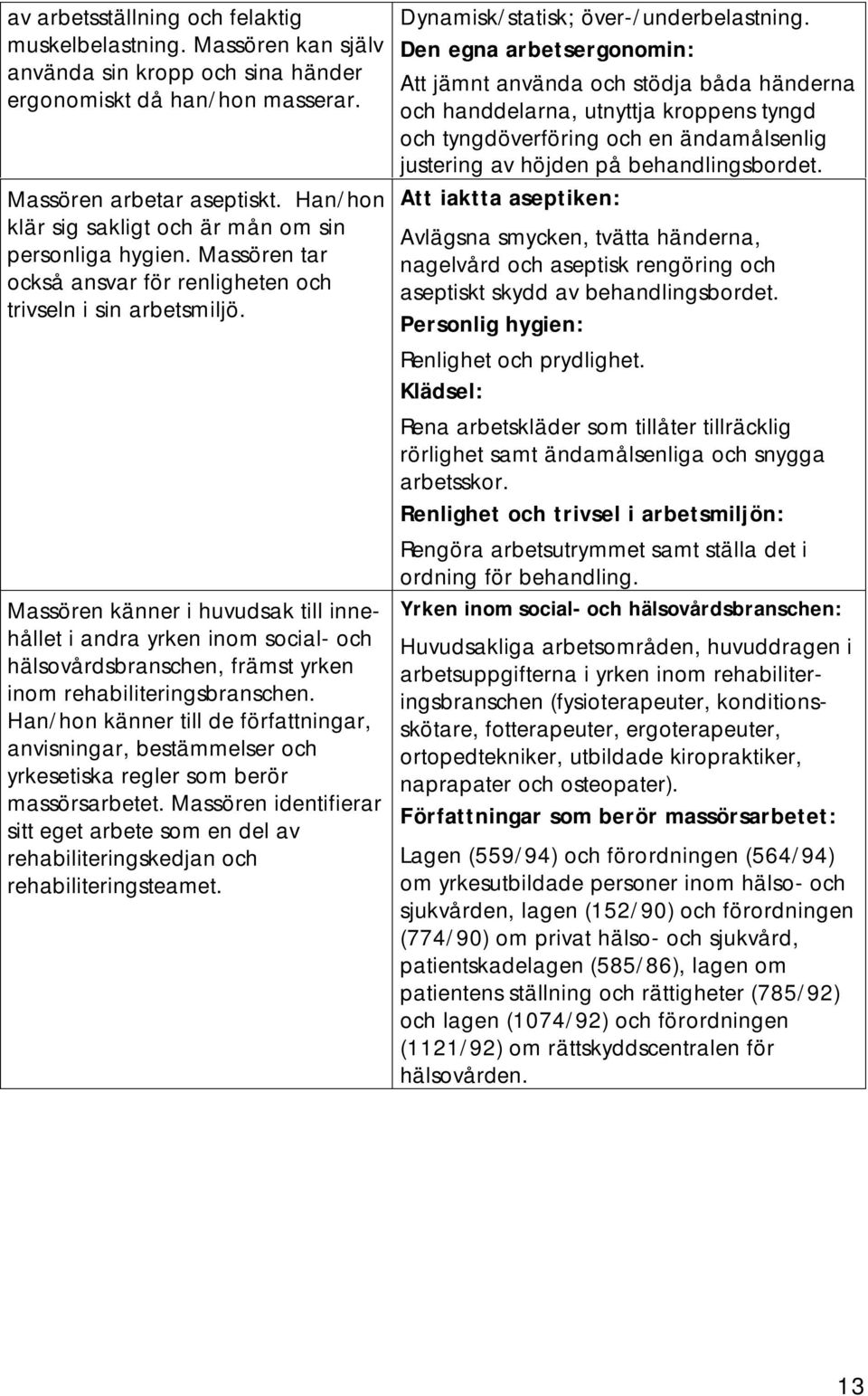 Massören känner i huvudsak till innehållet i andra yrken inom social- och hälsovårdsbranschen, främst yrken inom rehabiliteringsbranschen.