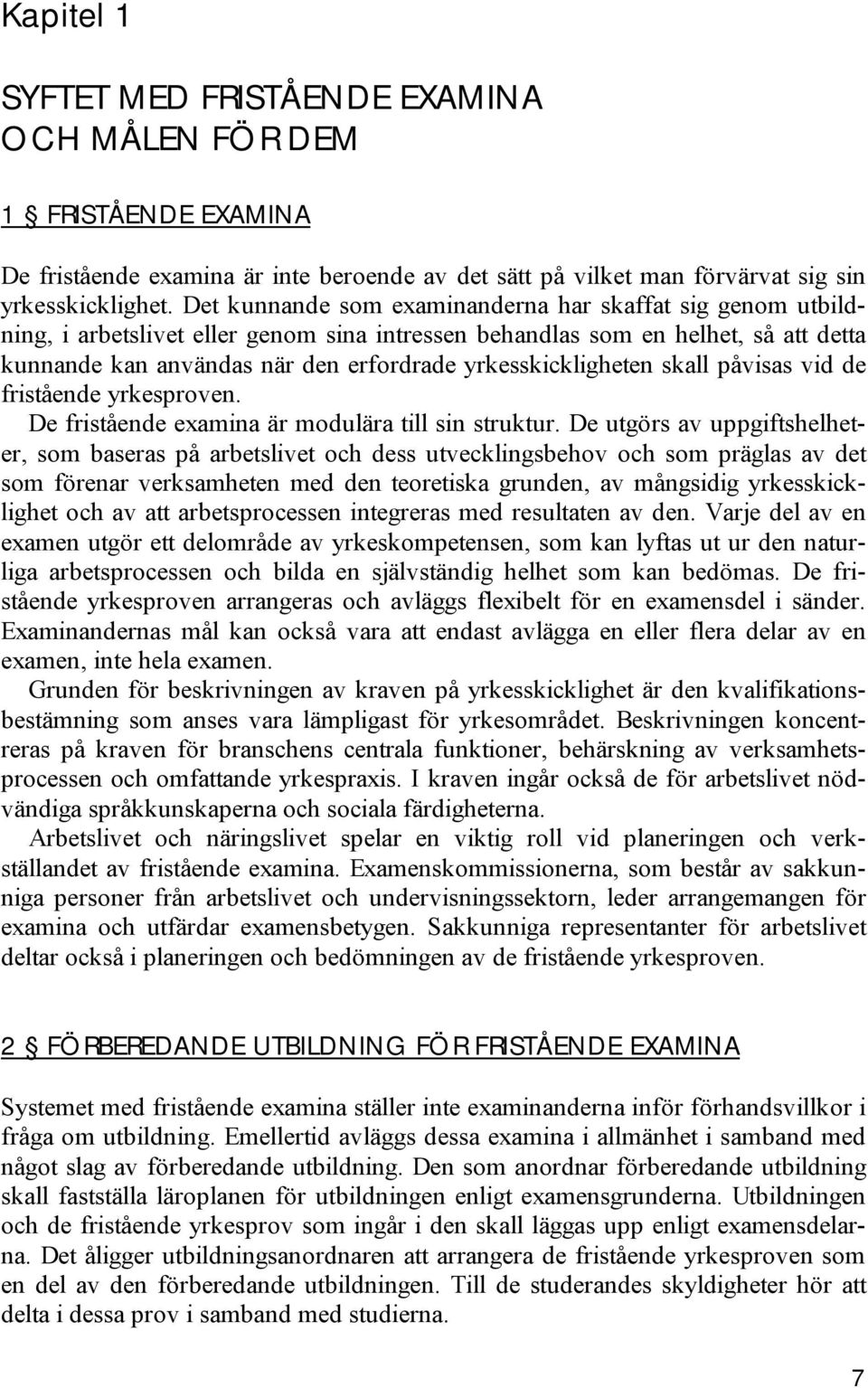 yrkesskickligheten skall påvisas vid de fristående yrkesproven. De fristående examina är modulära till sin struktur.