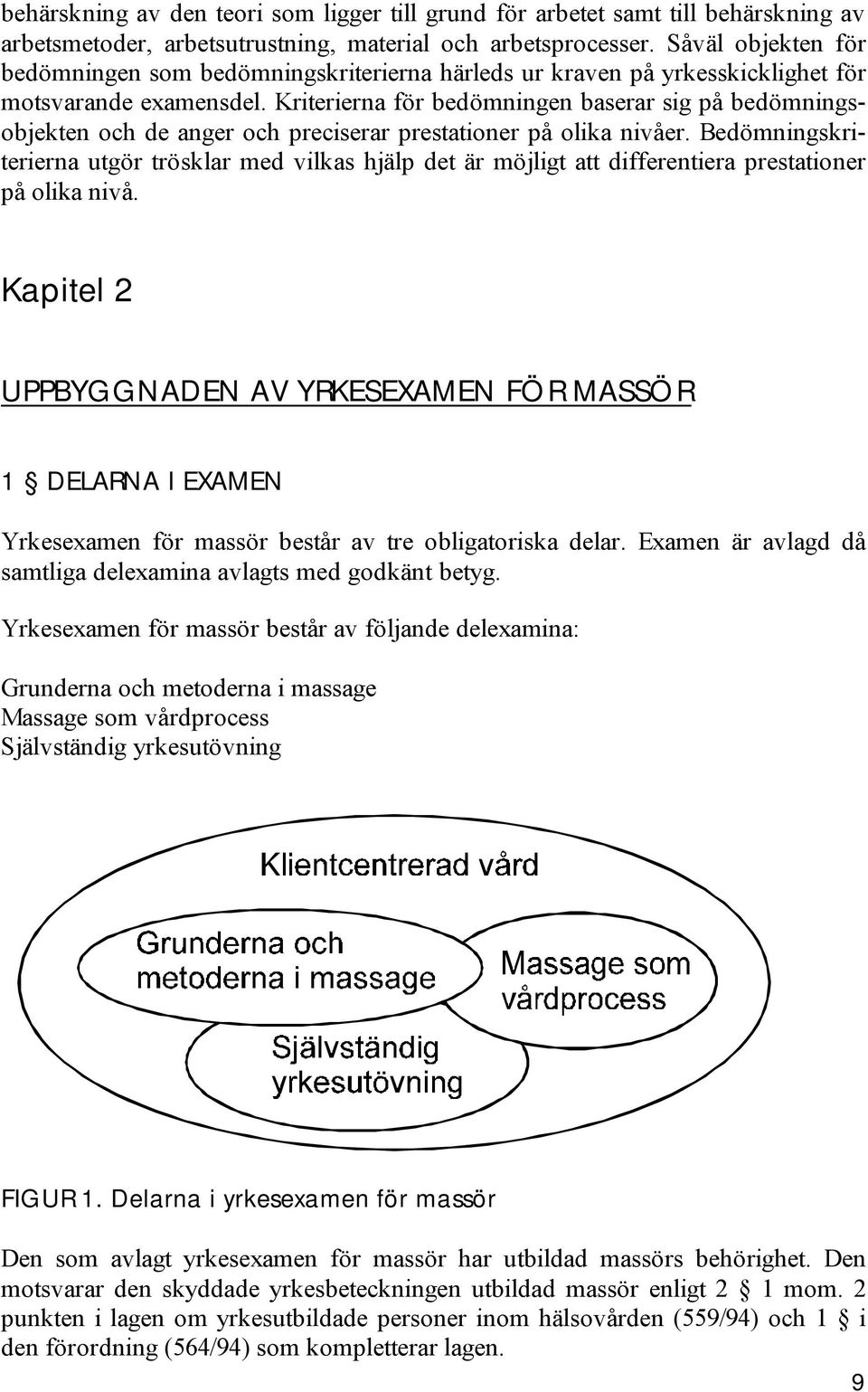 Kriterierna för bedömningen baserar sig på bedömningsobjekten och de anger och preciserar prestationer på olika nivåer.