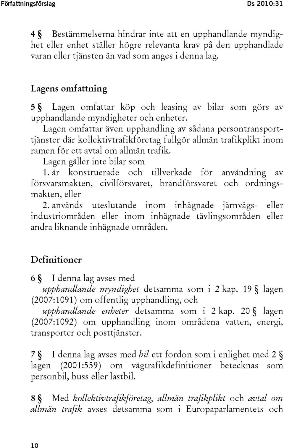 Lagen omfattar även upphandling av sådana persontransporttjänster där kollektivtrafikföretag fullgör allmän trafikplikt inom ramen för ett avtal om allmän trafik. Lagen gäller inte bilar som 1.