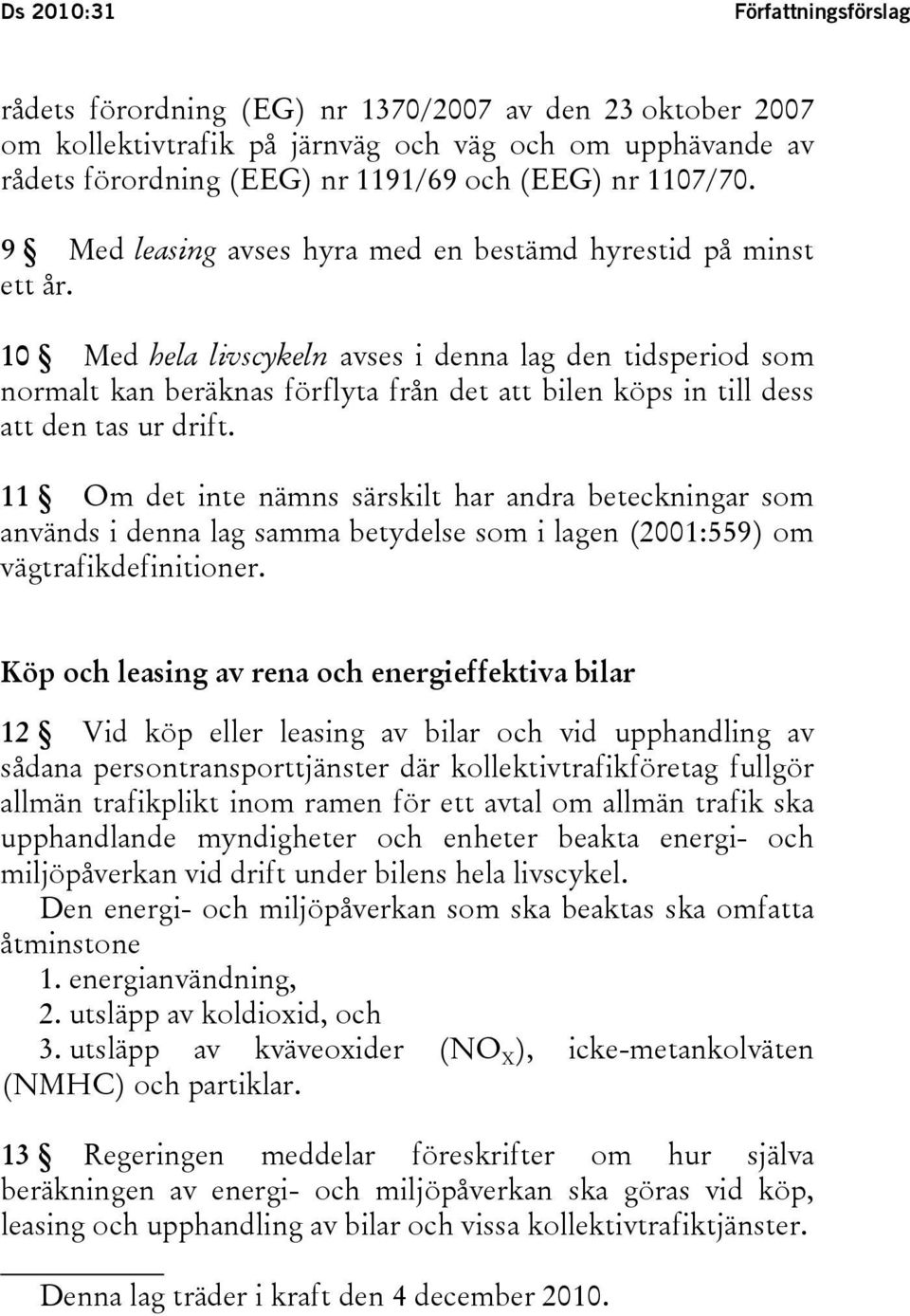 10 Med hela livscykeln avses i denna lag den tidsperiod som normalt kan beräknas förflyta från det att bilen köps in till dess att den tas ur drift.