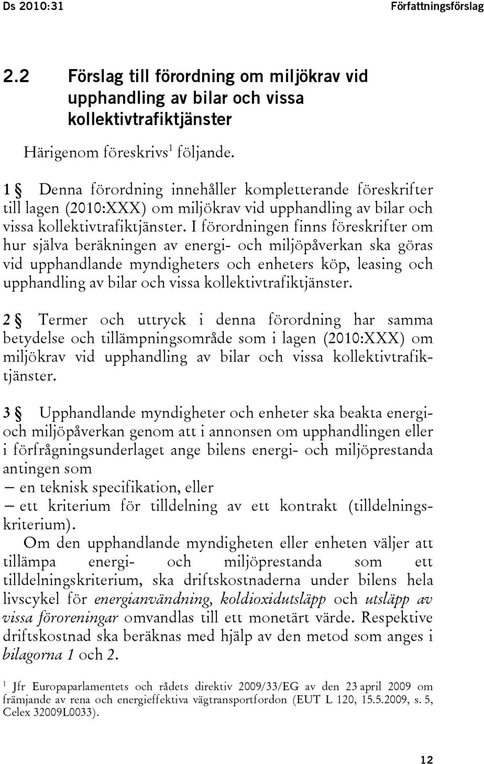 I förordningen finns föreskrifter om hur själva beräkningen av energi- och miljöpåverkan ska göras vid upphandlande myndigheters och enheters köp, leasing och upphandling av bilar och vissa