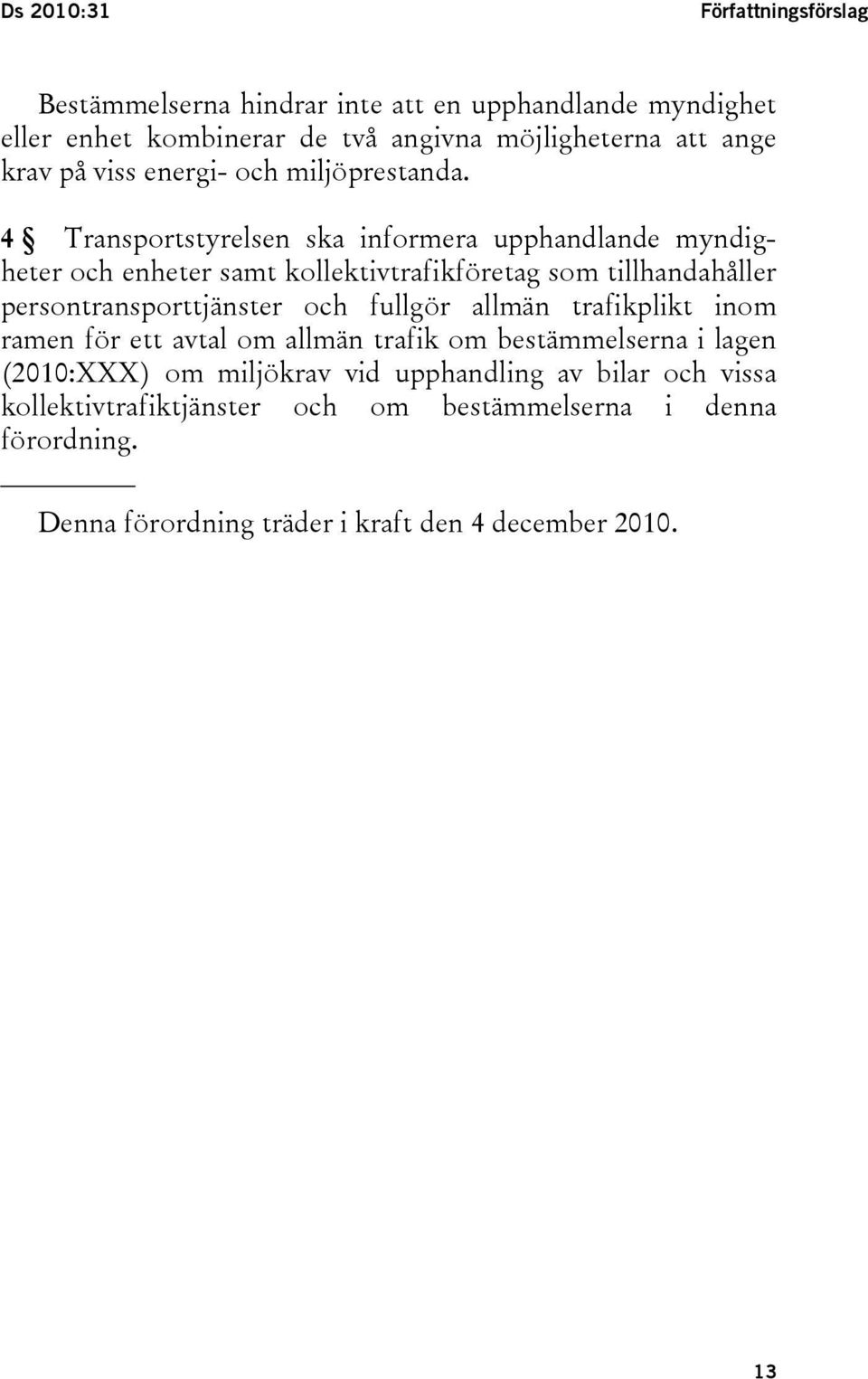 4 Transportstyrelsen ska informera upphandlande myndigheter och enheter samt kollektivtrafikföretag som tillhandahåller persontransporttjänster och