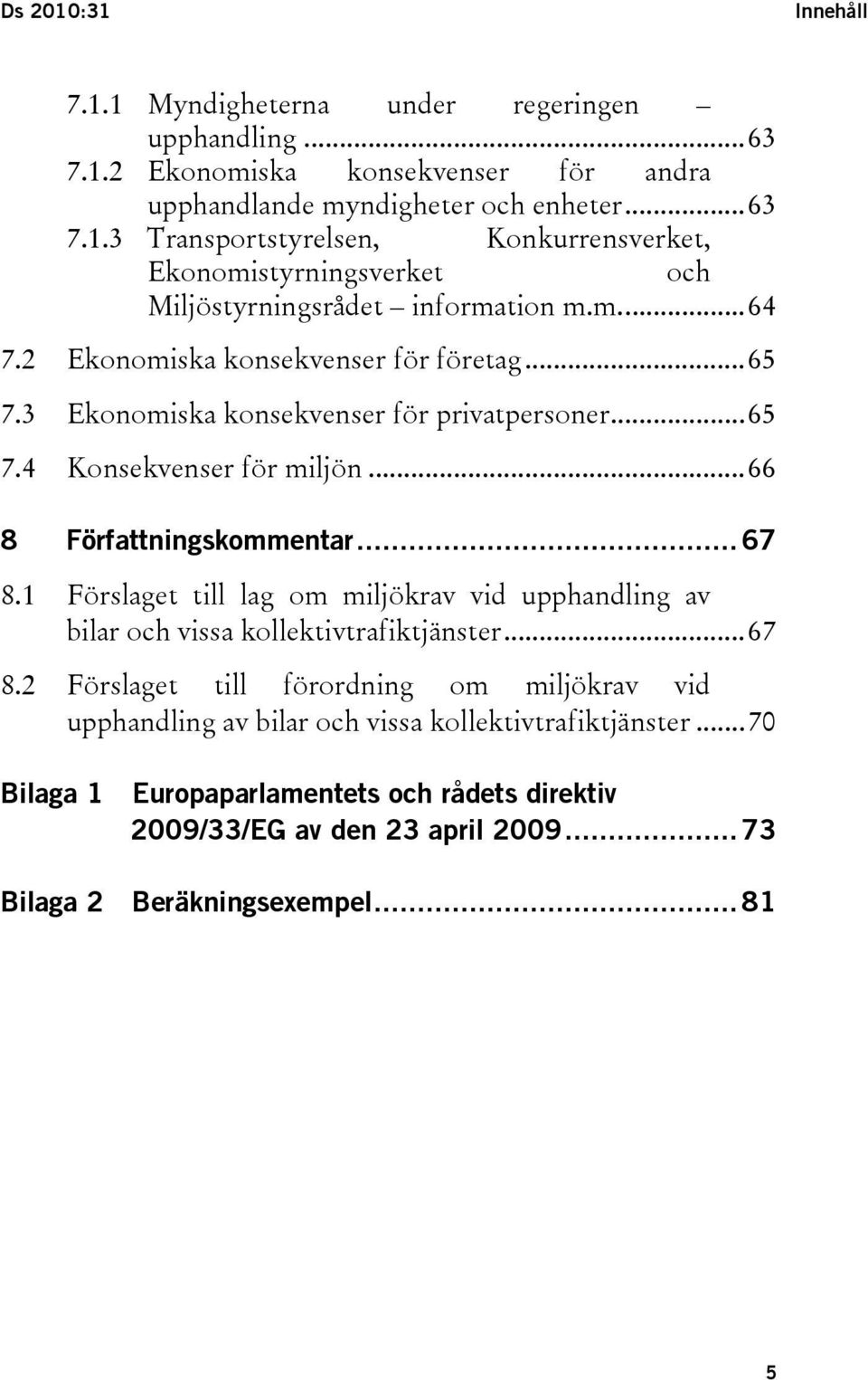 1 Förslaget till lag om miljökrav vid upphandling av bilar och vissa kollektivtrafiktjänster...67 8.