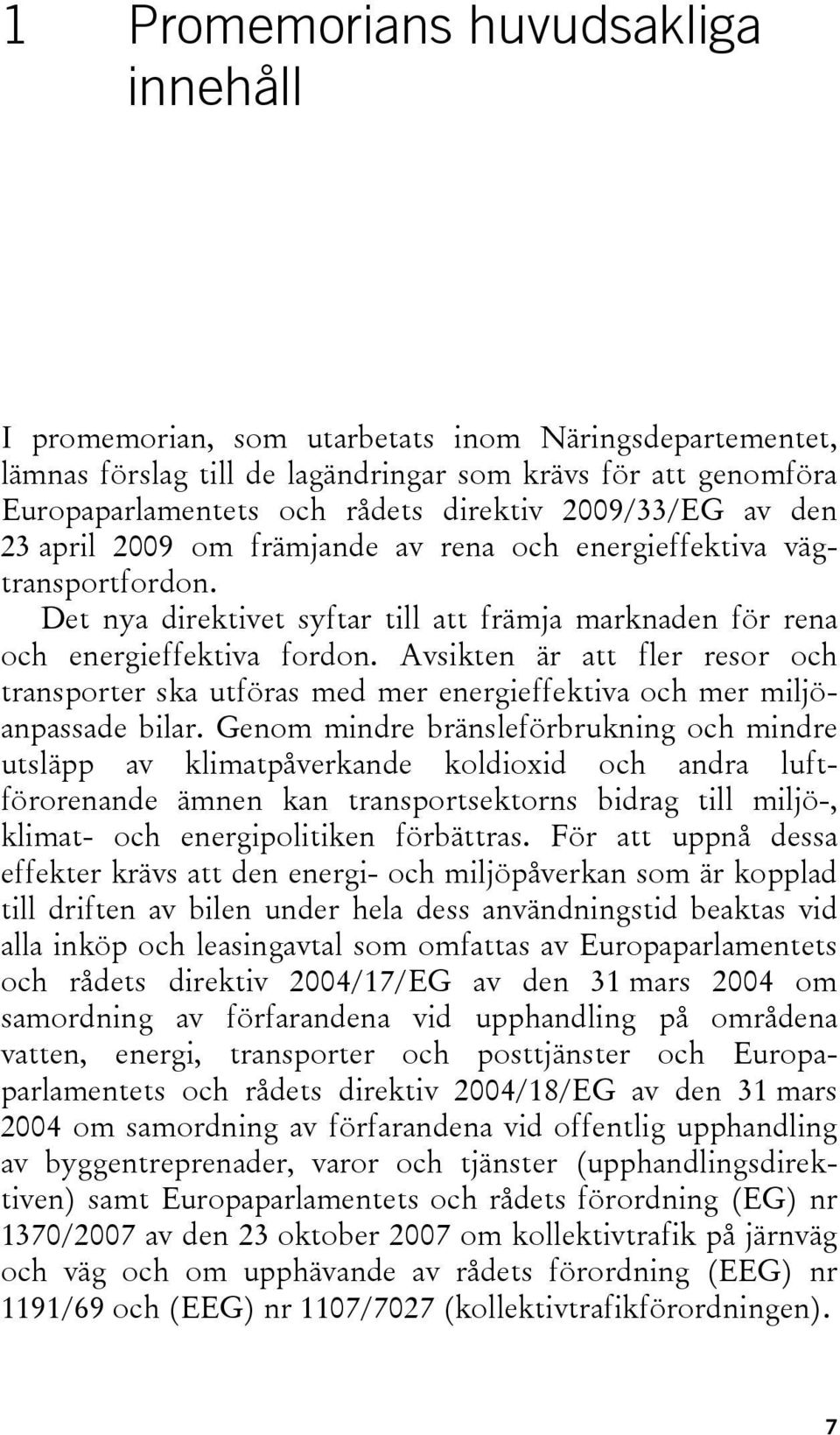 Avsikten är att fler resor och transporter ska utföras med mer energieffektiva och mer miljöanpassade bilar.