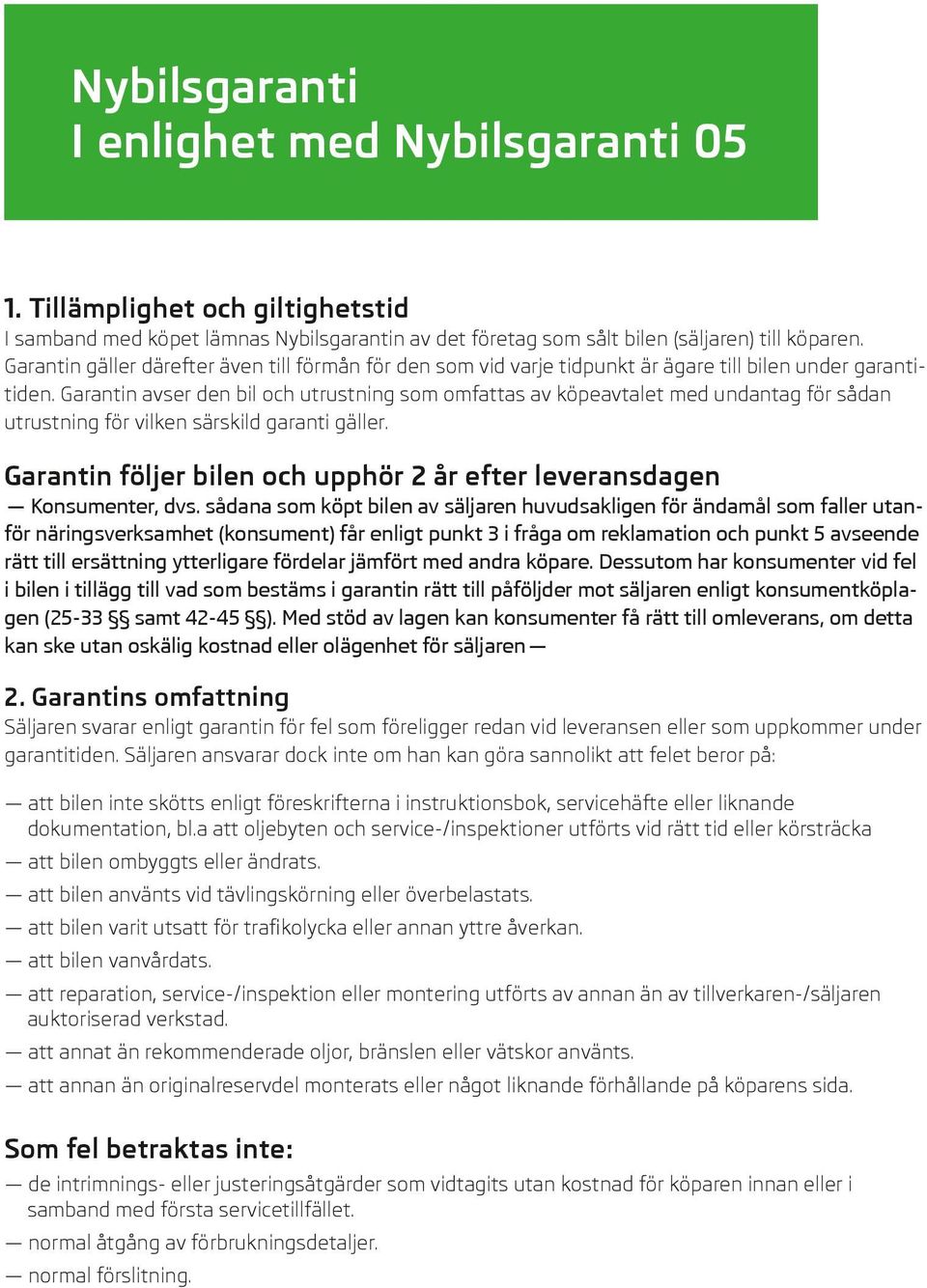 Garantin avser den bil och utrustning som omfattas av köpeavtalet med undantag för sådan utrustning för vilken särskild garanti gäller.