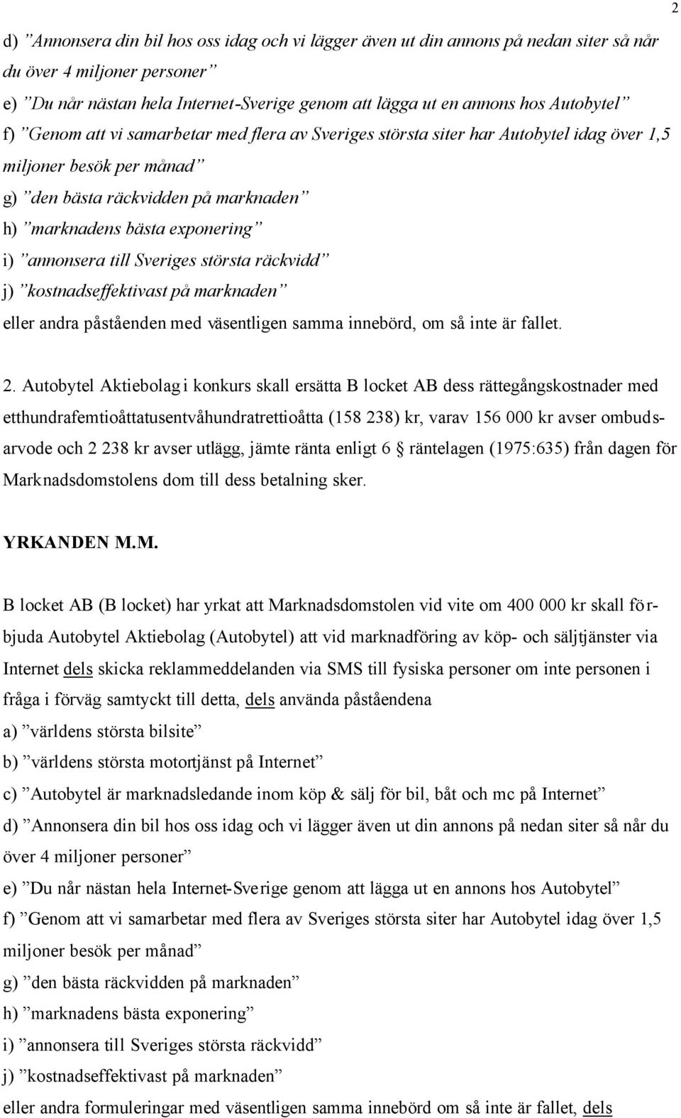 till Sveriges största räckvidd j) kostnadseffektivast på marknaden eller andra påståenden med väsentligen samma innebörd, om så inte är fallet. 2 2.