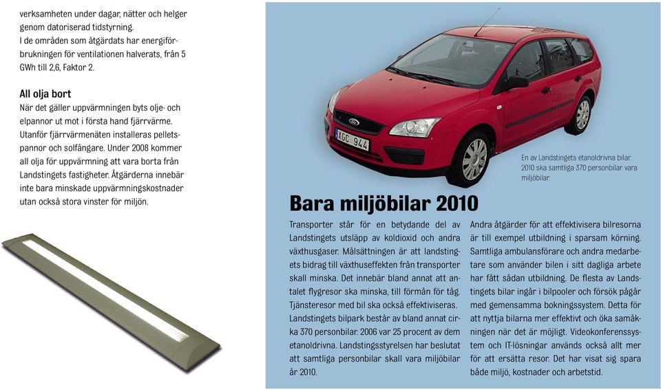 Under 2008 kommer all olja för uppvärmning att vara borta från Landstingets fastigheter. Åtgärderna innebär inte bara minskade uppvärmningskostnader utan också stora vinster för miljön.