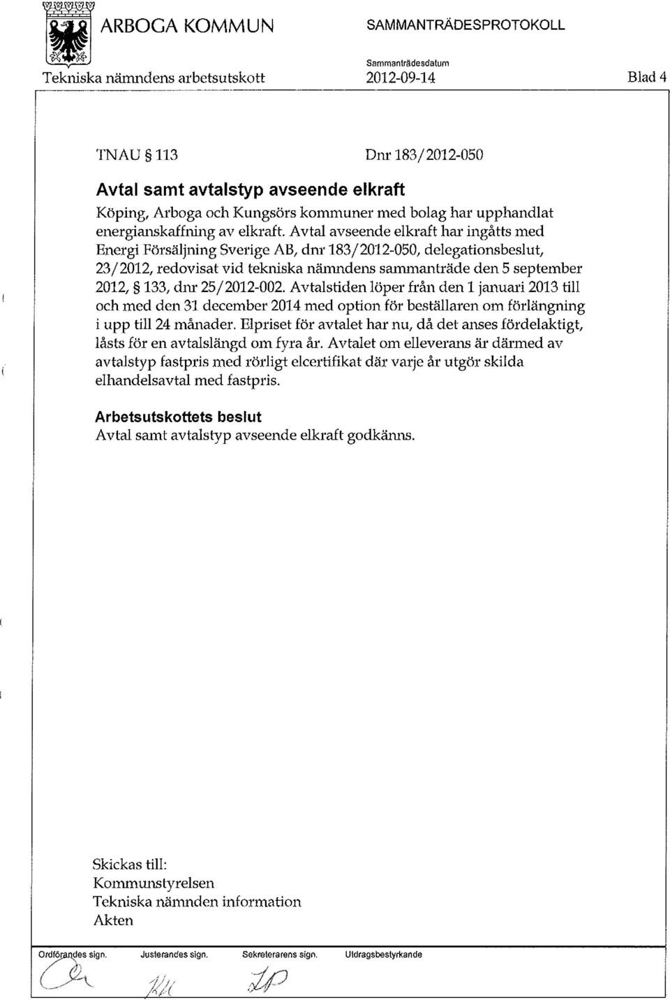 25/2012-002. Avtalstiden löper från den l januari 2013 till och med den 31 december 2014 med option för beställaren om förlängning i upp till 24 månader.