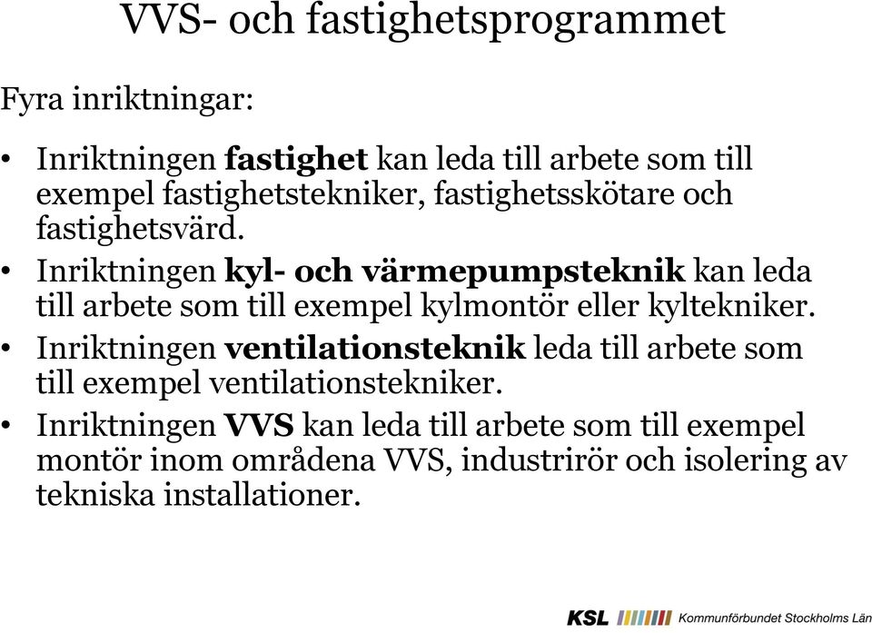 Inriktningen kyl- och värmepumpsteknik kan leda till arbete som till exempel kylmontör eller kyltekniker.