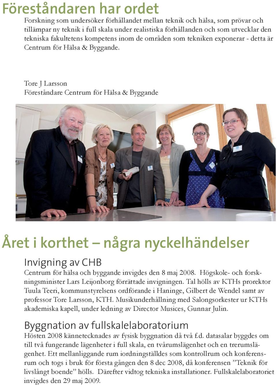 Tore J Larsson Föreståndare Centrum för Hälsa & Byggande Året i korthet några nyckelhändelser Invigning av CHB Centrum för hälsa och byggande invigdes den 8 maj 2008.