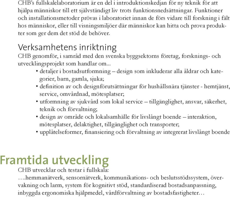 det stöd de behöver. Verksamhetens inriktning CHB genomför, i samråd med den svenska byggsektorns företag, forsknings- och utvecklingsprojekt som handlar om.