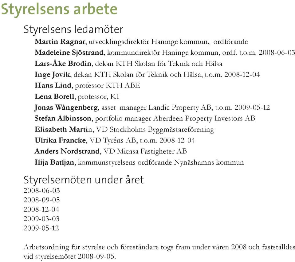 o.m. 2008-12-04 Anders Nordstrand, VD Micasa Fastigheter AB Ilija Batljan, kommunstyrelsens ordförande Nynäshamns kommun Styrelsemöten under året 2008-06-03 2008-09-05 2008-12-04 2009-03-03