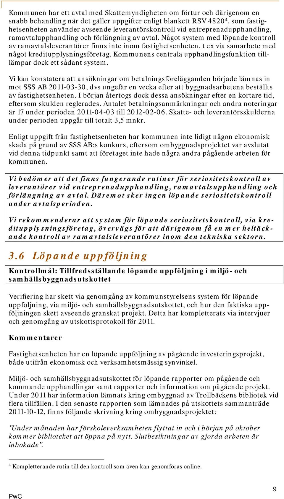 Något system med löpande kontroll av ramavtalsleverantörer finns inte inom fastighetsenheten, t ex via samarbete med något kreditupplysningsföretag.