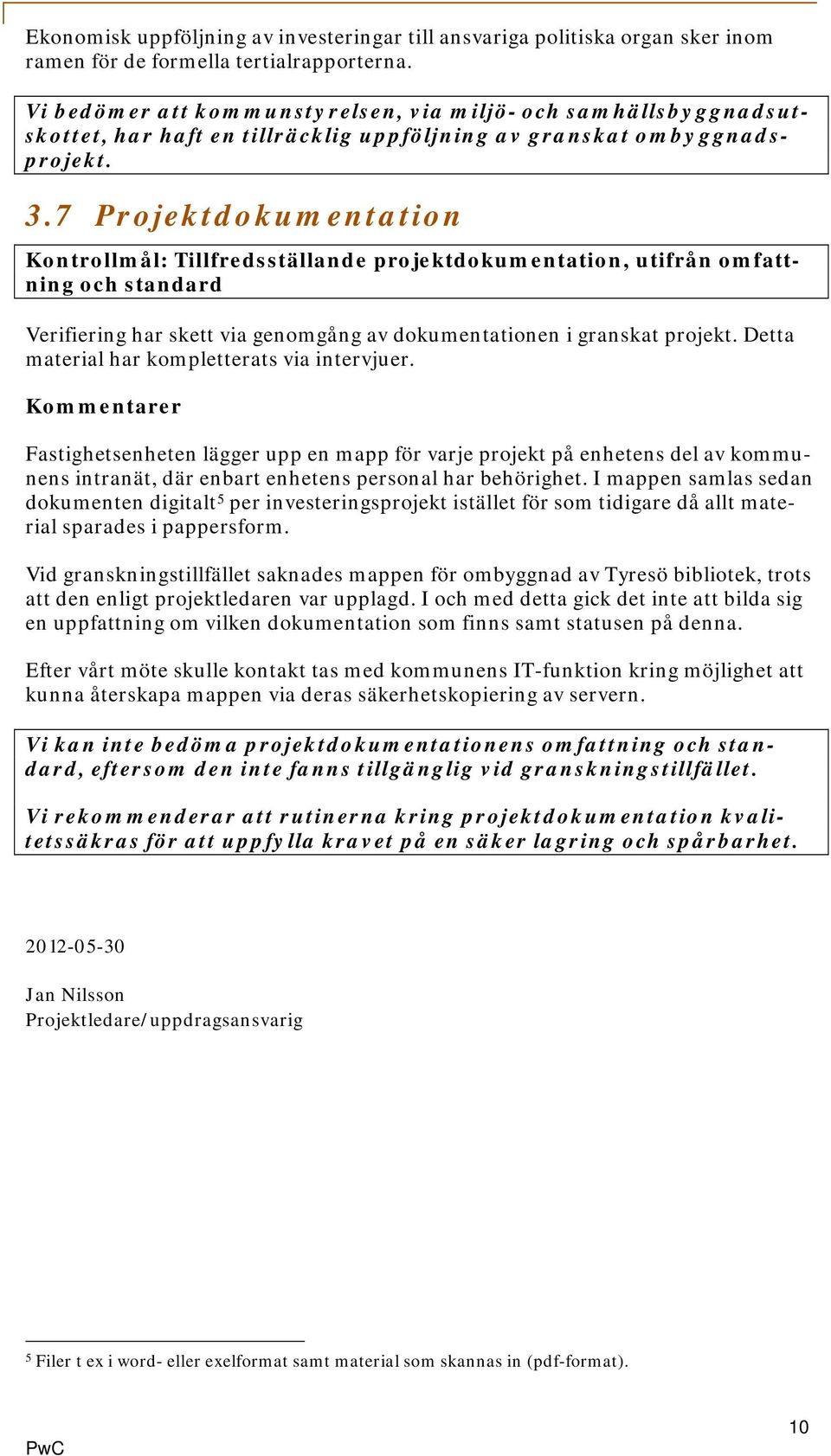 7 Projektdokumentation Kontrollmål: Tillfredsställande projektdokumentation, utifrån omfattning och standard Verifiering har skett via genomgång av dokumentationen i granskat projekt.