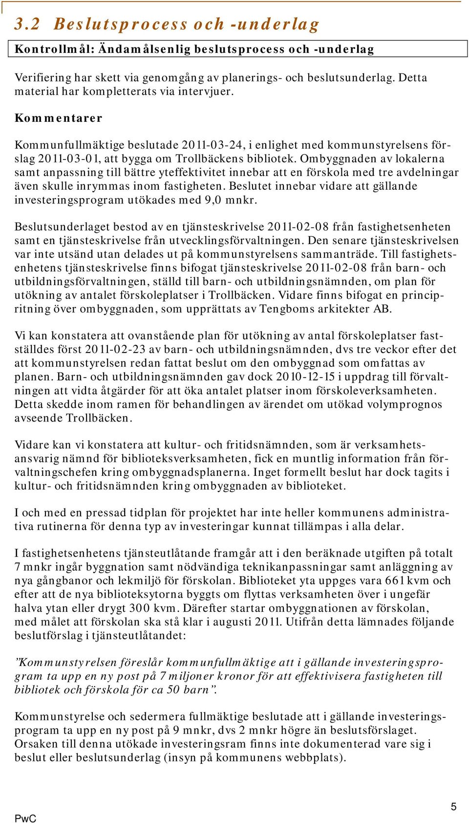 Ombyggnaden av lokalerna samt anpassning till bättre yteffektivitet innebar att en förskola med tre avdelningar även skulle inrymmas inom fastigheten.