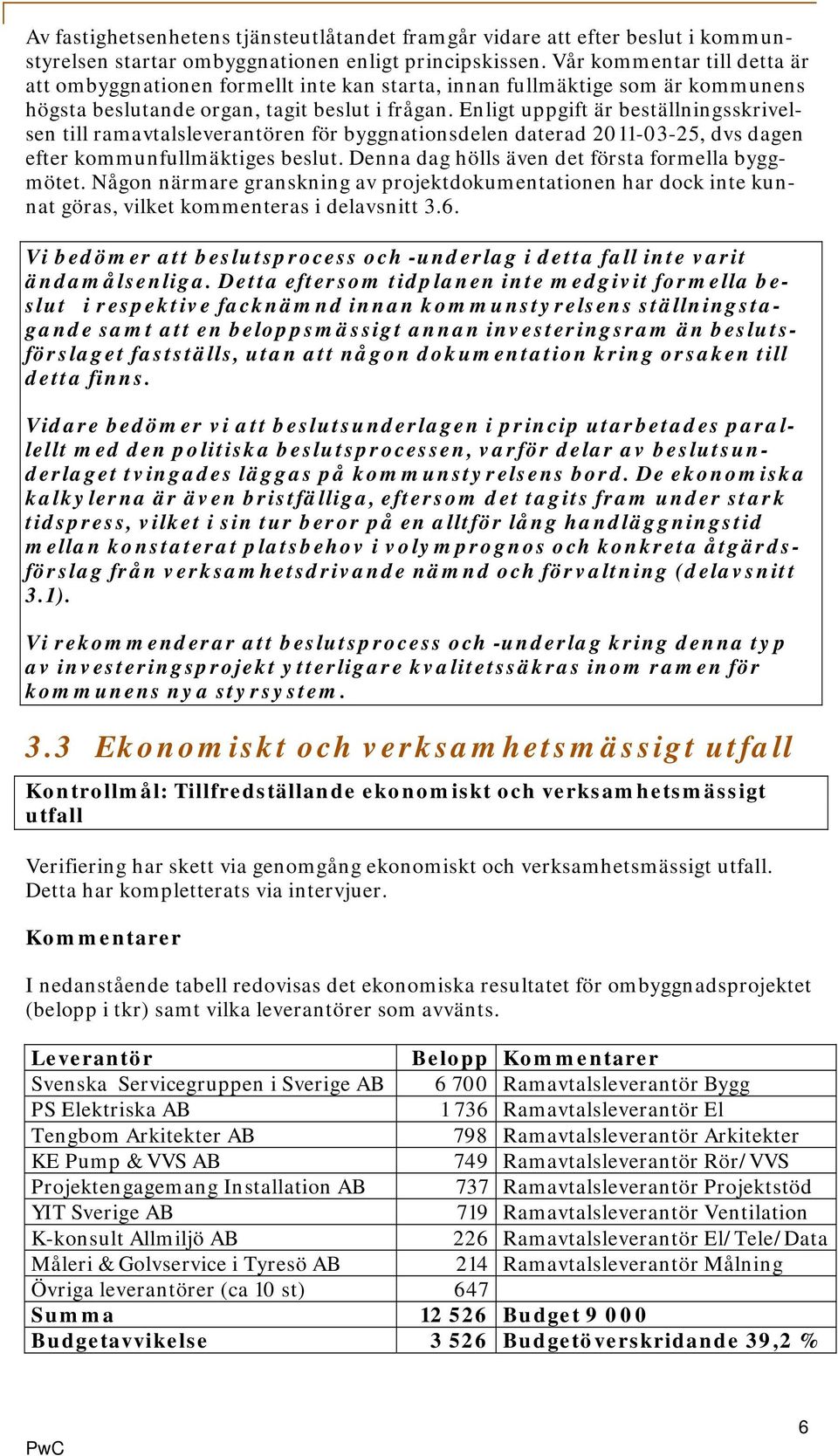 Enligt uppgift är beställningsskrivelsen till ramavtalsleverantören för byggnationsdelen daterad 2011-03-25, dvs dagen efter kommunfullmäktiges beslut.