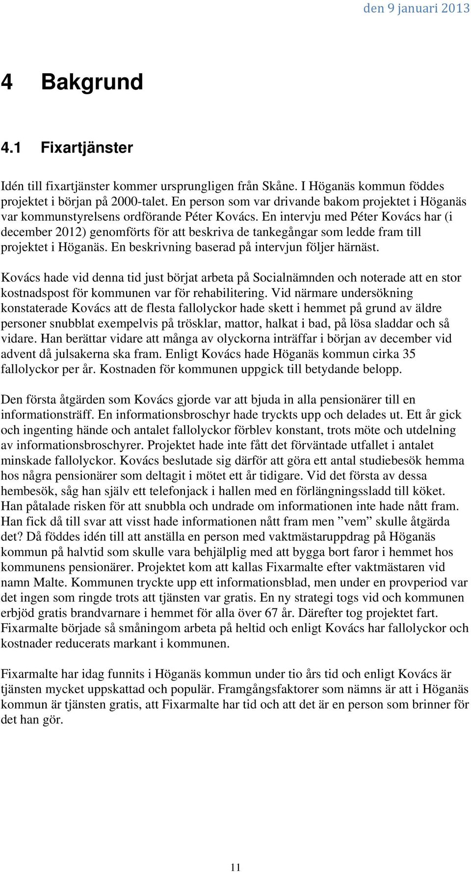 En intervju med Péter Kovács har (i december 2012) genomförts för att beskriva de tankegångar som ledde fram till projektet i Höganäs. En beskrivning baserad på intervjun följer härnäst.