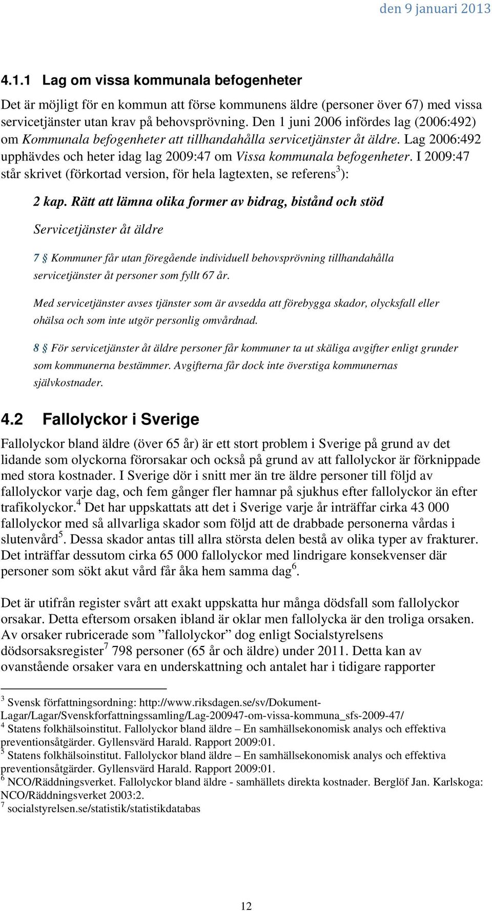 I 2009:47 står skrivet (förkortad version, för hela lagtexten, se referens 3 ): 2 kap.