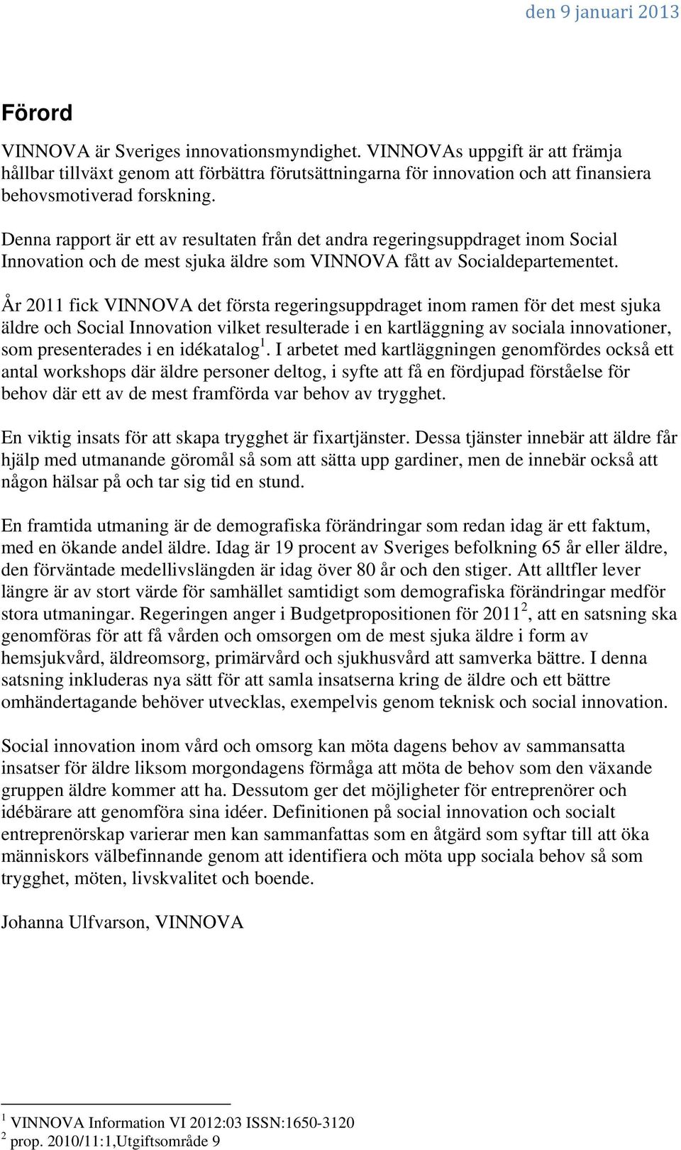 År 2011 fick VINNOVA det första regeringsuppdraget inom ramen för det mest sjuka äldre och Social Innovation vilket resulterade i en kartläggning av sociala innovationer, som presenterades i en