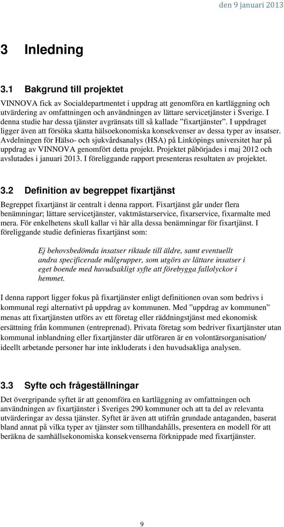 I denna studie har dessa tjänster avgränsats till så kallade fixartjänster. I uppdraget ligger även att försöka skatta hälsoekonomiska konsekvenser av dessa typer av insatser.