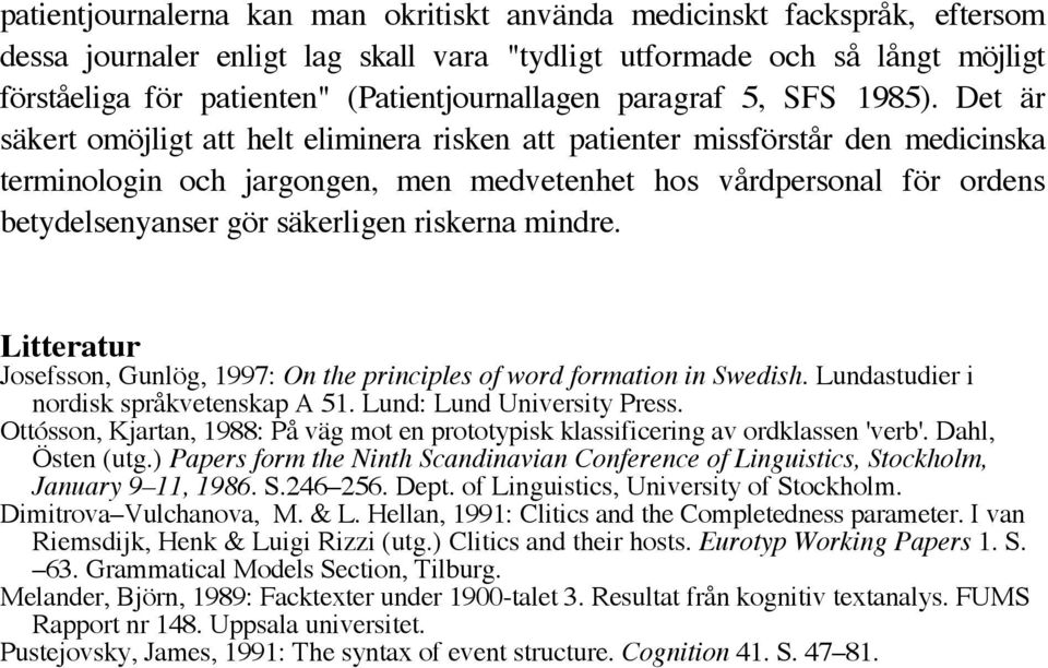 Det är säkert omöjligt att helt eliminera risken att patienter missförstår den medicinska terminologin och jargongen, men medvetenhet hos vårdpersonal för ordens betydelsenyanser gör säkerligen