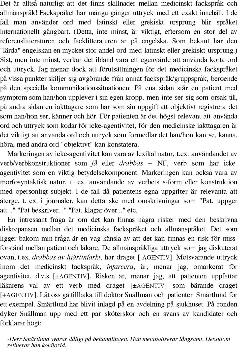 (Detta, inte minst, är viktigt, eftersom en stor del av referenslitteraturen och facklitteraturen är på engelska.