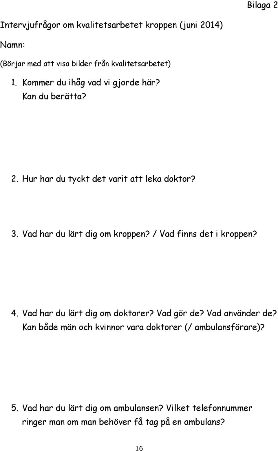 Vad har du lärt dig om kroppen? / Vad finns det i kroppen? 4. Vad har du lärt dig om doktorer? Vad gör de? Vad använder de?