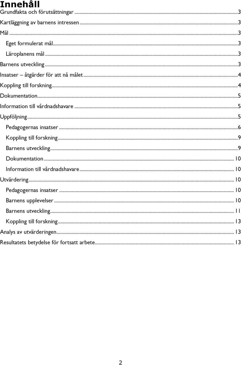 ..5 Pedagogernas insatser...6 Koppling till forskning...9 Barnens utveckling...9 Dokumentation... 10 Information till vårdnadshavare... 10 Utvärdering.