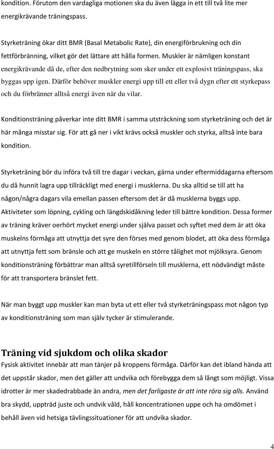 Muskler är nämligen konstant energikrävande då de, efter den nedbrytning som sker under ett explosivt träningspass, ska byggas upp igen.