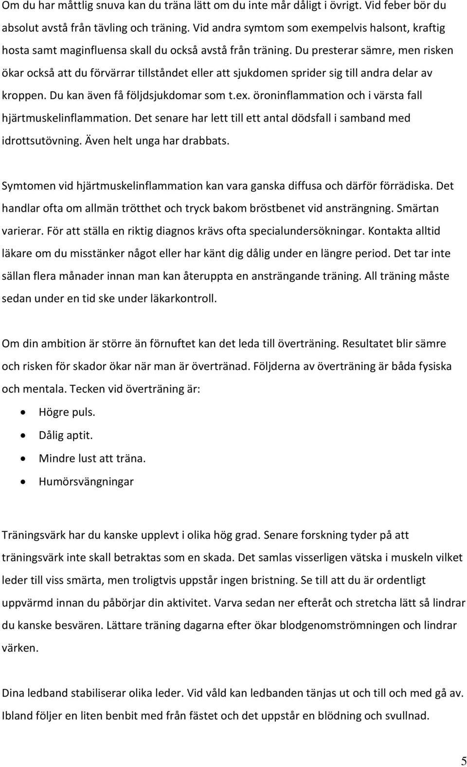 Du presterar sämre, men risken ökar också att du förvärrar tillståndet eller att sjukdomen sprider sig till andra delar av kroppen. Du kan även få följdsjukdomar som t.ex.