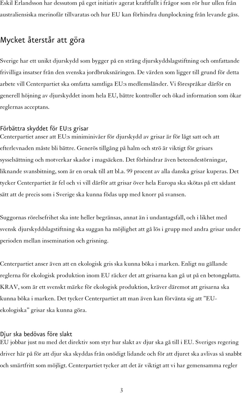 De värden som ligger till grund för detta arbete vill Centerpartiet ska omfatta samtliga EU:s medlemsländer.