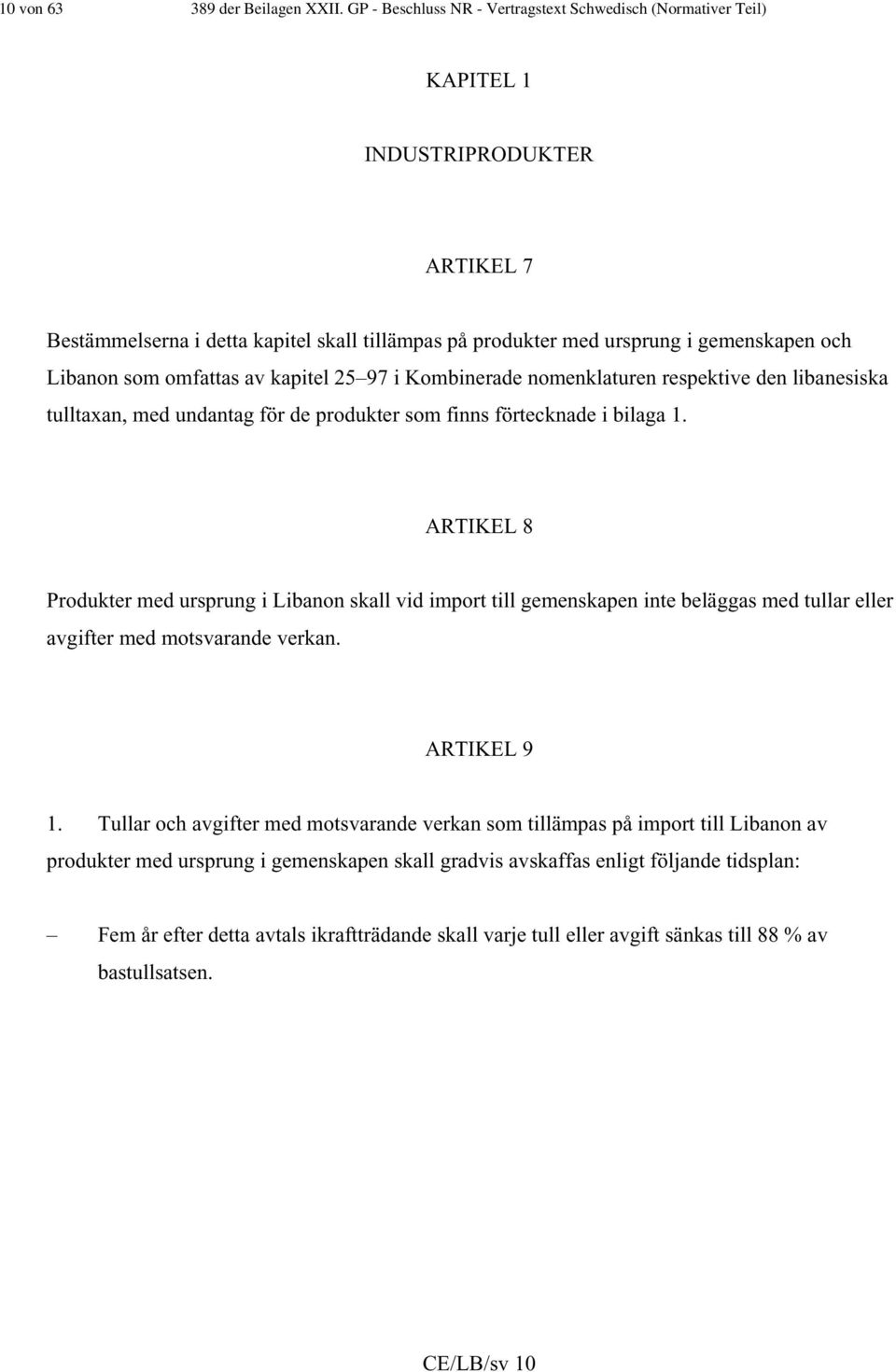 som omfattas av kapitel 25 97 i Kombinerade nomenklaturen respektive den libanesiska tulltaxan, med undantag för de produkter som finns förtecknade i bilaga 1.