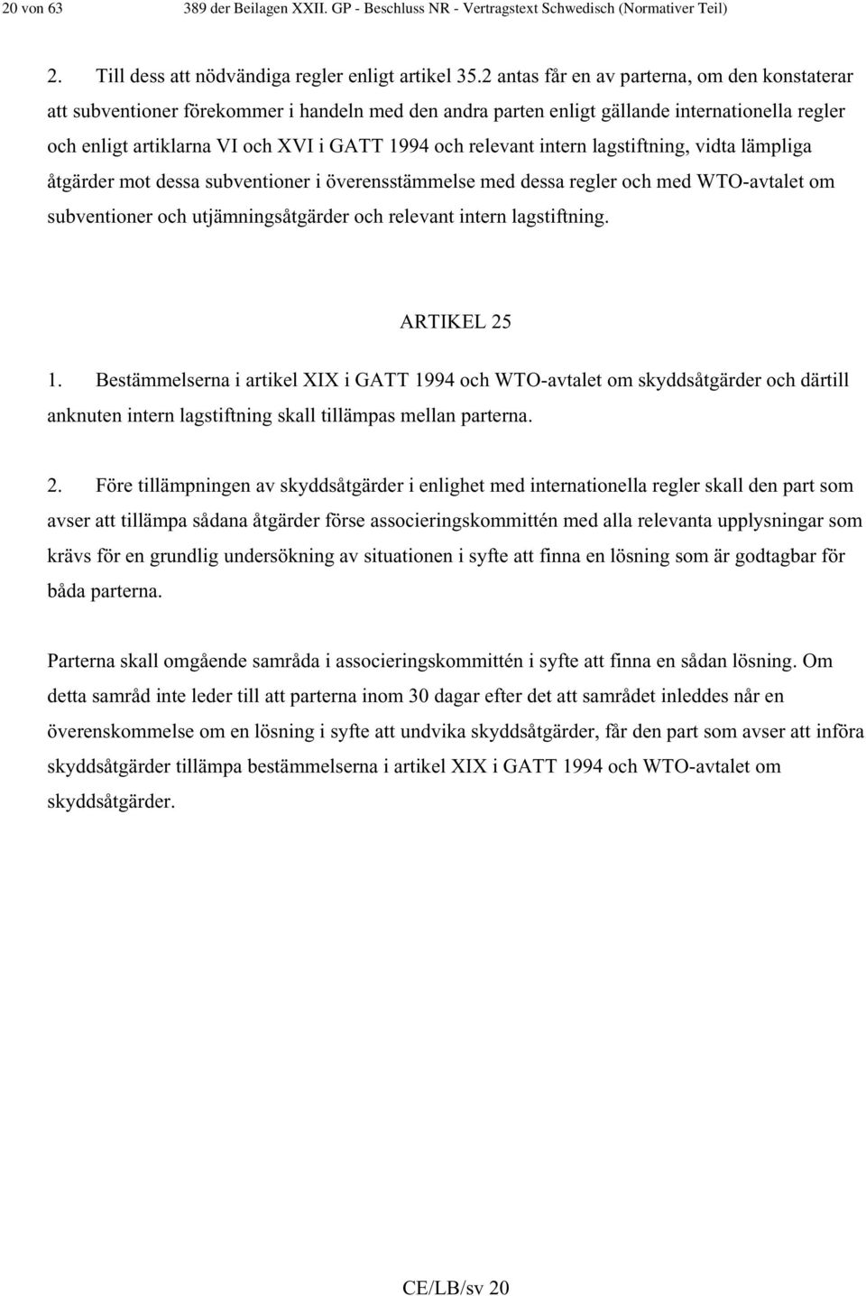 relevant intern lagstiftning, vidta lämpliga åtgärder mot dessa subventioner i överensstämmelse med dessa regler och med WTO-avtalet om subventioner och utjämningsåtgärder och relevant intern