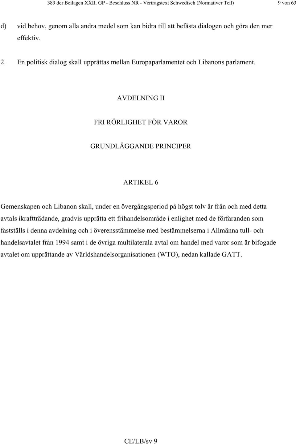 AVDELNING II FRI RÖRLIGHET FÖR VAROR GRUNDLÄGGANDE PRINCIPER ARTIKEL 6 Gemenskapen och Libanon skall, under en övergångsperiod på högst tolv år från och med detta avtals ikraftträdande, gradvis