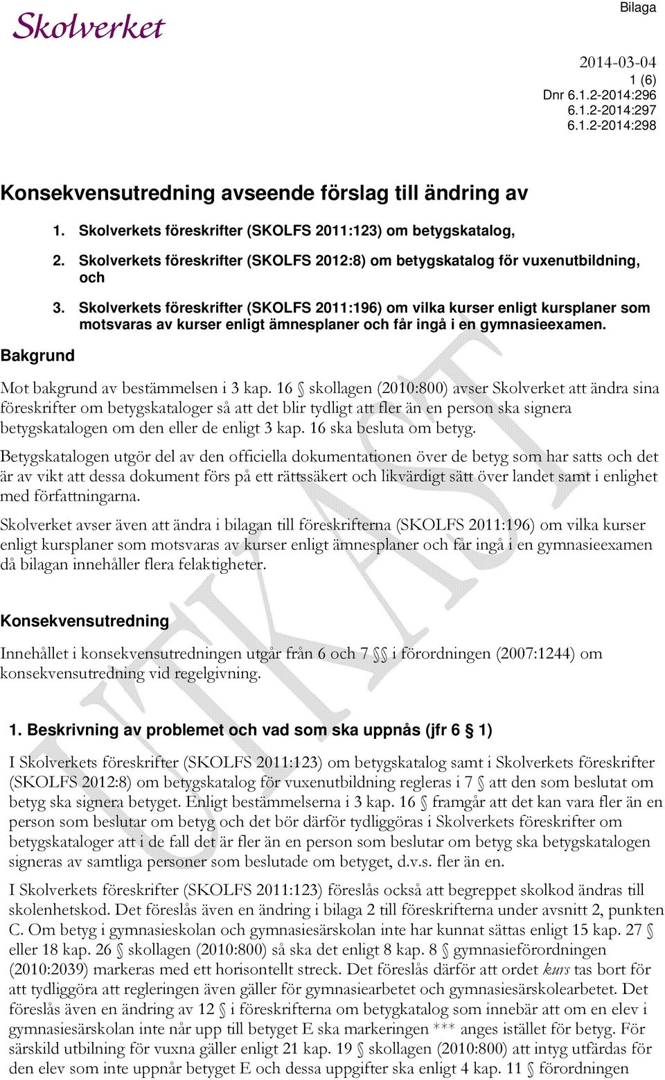 Skolverkets föreskrifter (SKOLFS 2011:196) om vilka kurser enligt kursplaner som motsvaras av kurser enligt ämnesplaner och får ingå i en gymnasieexamen. Mot bakgrund av bestämmelsen i 3 kap.